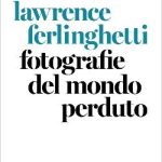 Il viaggio visivo di ferlinghetti nel mondo perduto arriva in italia